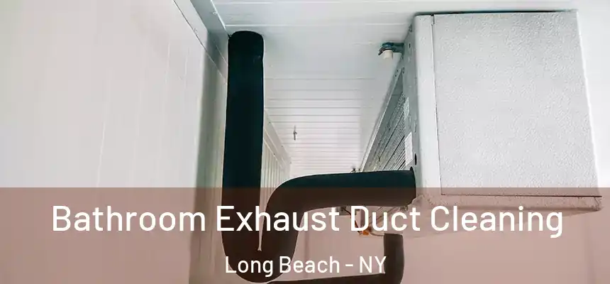Bathroom Exhaust Duct Cleaning Long Beach - NY