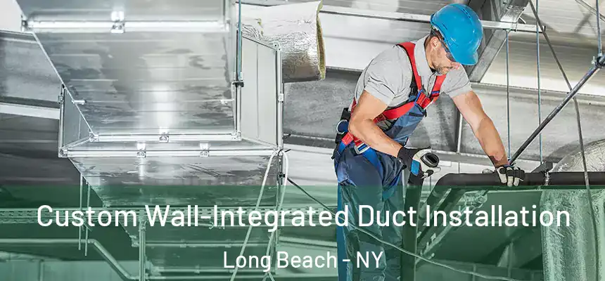  Custom Wall-Integrated Duct Installation Long Beach - NY