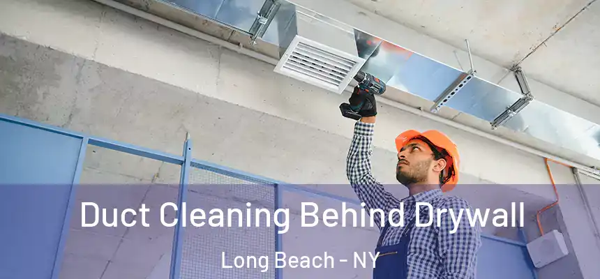 Duct Cleaning Behind Drywall Long Beach - NY