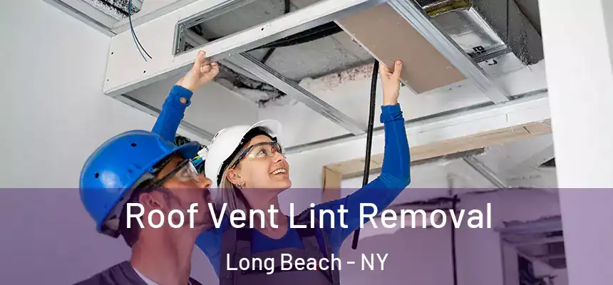 Roof Vent Lint Removal Long Beach - NY